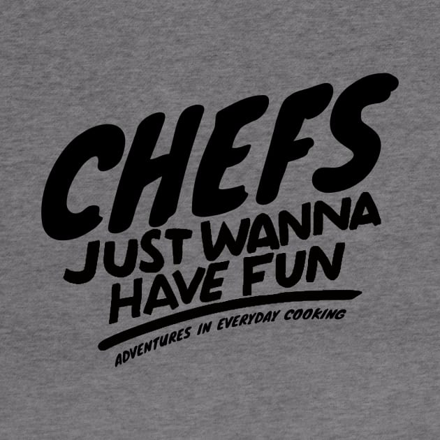 Chefs just want to have fun - Adventures in Everyday Cooking by Adventures in Everyday Cooking